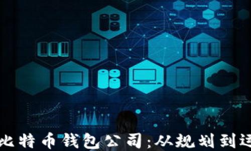 
如何成功开设比特币钱包公司：从规划到运营的全面指南