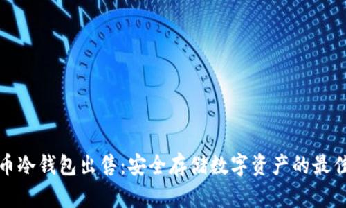 比特币冷钱包出售：安全存储数字资产的最佳选择
