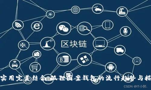 时尚与实用完美结合：狐狸图案钱包的流行趋势与搭配技巧