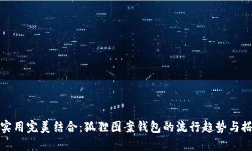 时尚与实用完美结合：狐狸图案钱包的流行趋势与搭配技巧