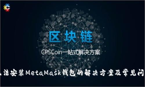电脑无法安装MetaMask钱包的解决方案及常见问题解答