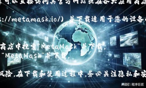 如果您正在寻找MetaMask应用程序的链接，通常可以直接访问其官方网站或在各大应用商店中搜索。以下是获取MetaMask应用的通用步骤：

1. **官方网站**：访问 [MetaMask官网](https://metamask.io/) 并下载适用于您的设备的版本。
   
2. **移动应用商店**：
   - 对于**安卓用户**，您可以在Google Play商店中搜索“MetaMask”并下载。
   - 对于**苹果用户**，请在App Store中搜索“MetaMask”并下载。

请确保您下载的是官方版本，以避免潜在的安全风险。在下载和使用过程中，务必关注隐私和安全设置，以确保您的数字资产安全。