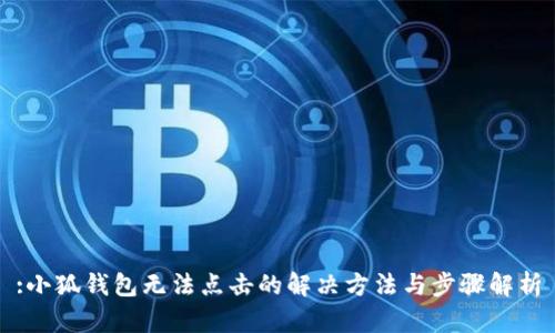 :小狐钱包无法点击的解决方法与步骤解析
