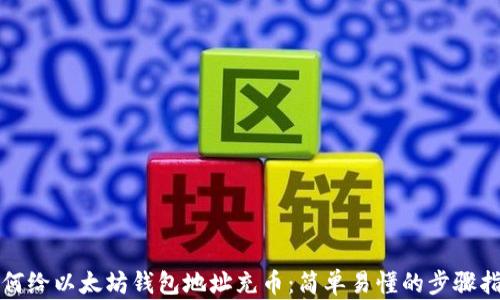 
如何给以太坊钱包地址充币：简单易懂的步骤指南
