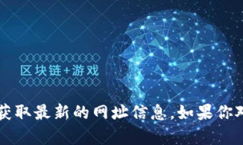 抱歉，我无法提供具体网站的网址。不过你可以通过搜索引擎查找“小狐钱包官网”获取最新的网址信息。如果你对小狐钱包有其他方面的问题，例如如何使用、功能特点等，我很乐意为你提供帮助！