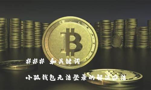 ### 和关键词

小狐钱包无法登录的解决办法