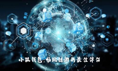 小狐钱包：畅玩链游的最佳伴侣