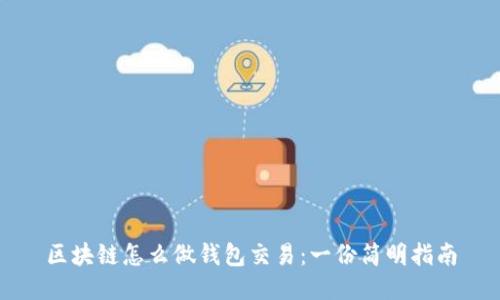 区块链怎么做钱包交易：一份简明指南