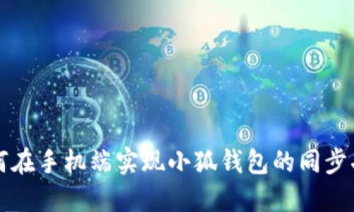 如何在手机端实现小狐钱包的同步功能
