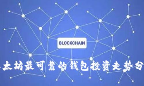 以太坊最可靠的钱包投资走势分析