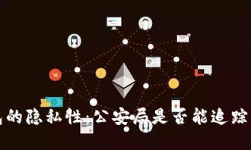 区块链钱包的隐私性：公安局是否能追踪到你的资金