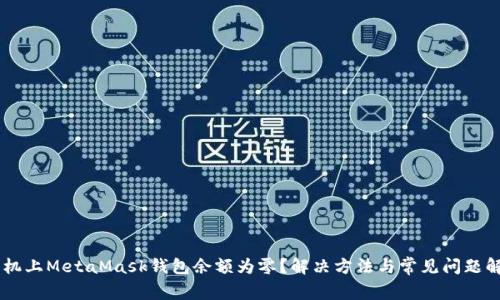 手机上MetaMask钱包余额为零？解决方法与常见问题解析