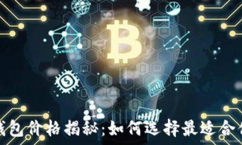   
比特币钱包价格揭秘：如何选择最适合你的钱包