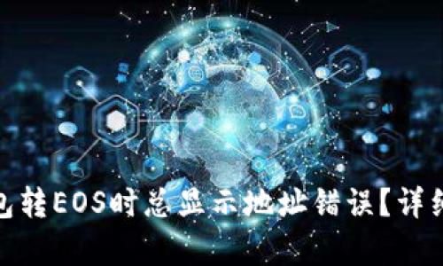 : 为何以太坊钱包转EOS时总显示地址错误？详细解析与解决方案