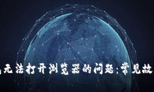 解决小狐钱包无法打开浏览器的问题：常见故障排查与技巧
