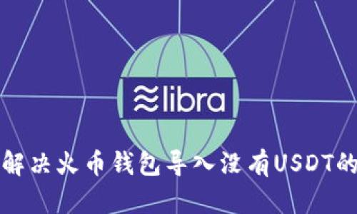 如何解决火币钱包导入没有USDT的问题