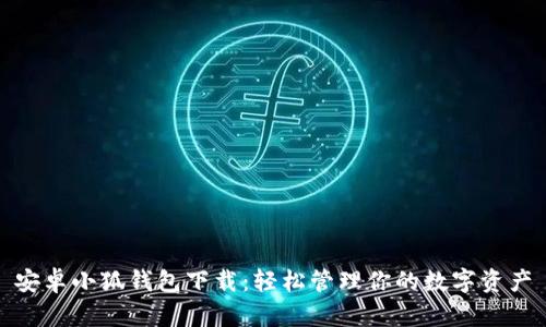安卓小狐钱包下载：轻松管理你的数字资产