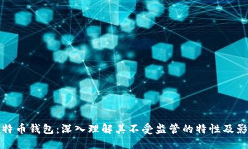 比特币钱包：深入理解其不受监管的特性及影响