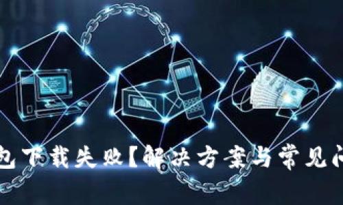 小狐钱包下载失败？解决方案与常见问题解析