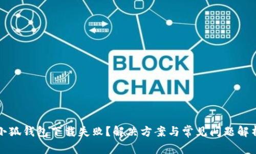 小狐钱包下载失败？解决方案与常见问题解析