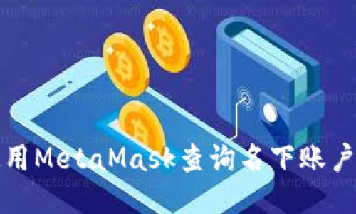 如何使用MetaMask查询名下账户及余额