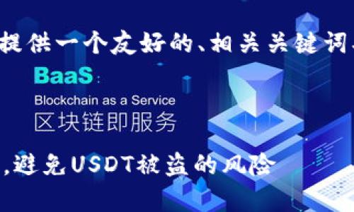 在下面的内容中，我将为你提供一个友好的、相关关键词、内容大纲和问题详细解答。

### 和关键词

如何保护您的Bitkeep钱包，避免USDT被盗的风险
