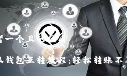思考一个且的优质

小狐钱包互转教程：轻松转账不再难
