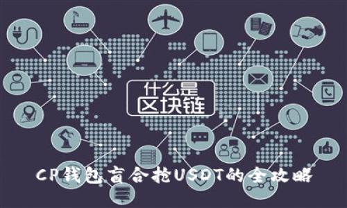 CP钱包盲合抢USDT的全攻略