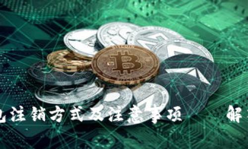 区块链钱包注销方式及注意事项——解答你的疑惑