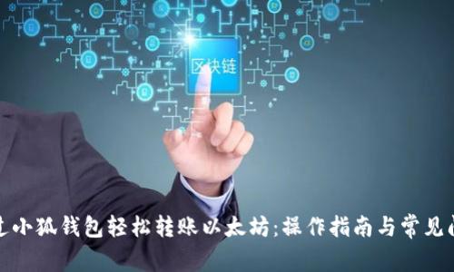 如何通过小狐钱包轻松转账以太坊：操作指南与常见问题解答