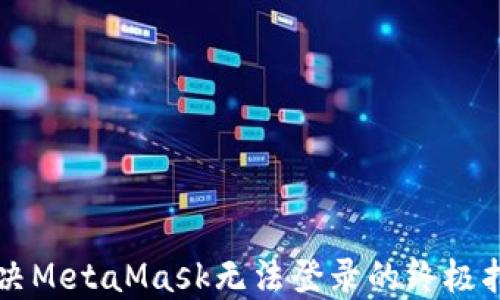 
解决MetaMask无法登录的终极指南