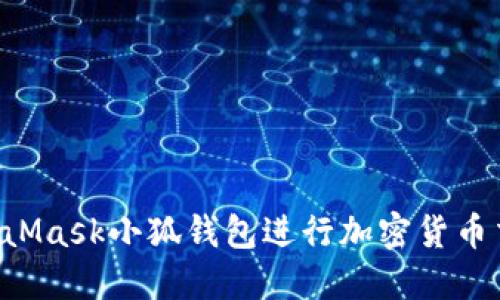 如何使用MetaMask小狐钱包进行加密货币交易：完整指南