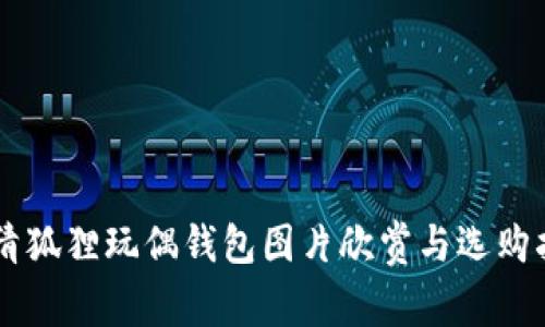 高清狐狸玩偶钱包图片欣赏与选购指南
