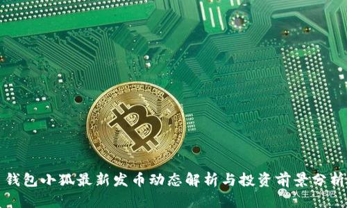 钱包小狐最新发币动态解析与投资前景分析