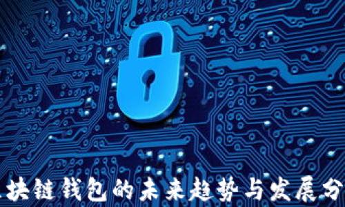 
区块链钱包的未来趋势与发展分析