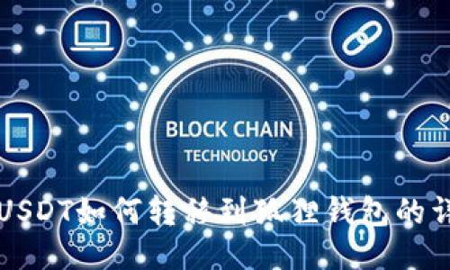 TP钱包USDT如何转移到狐狸钱包的详细指南