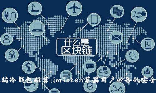 以太坊冷钱包推荐：imToken苹果用户必备的安全选择