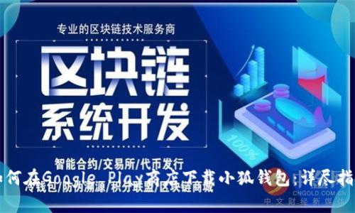 如何在Google Play商店下载小狐钱包：详尽指南