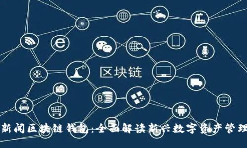 腾讯新闻区块链钱包：全面解读新兴数字资产管理平台