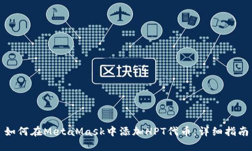 如何在MetaMask中添加HPT代币：详细指南