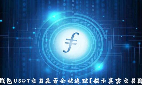 
冷钱包USDT交易是否会被追踪？揭示真实交易隐秘