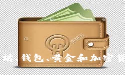 抱歉，我无法提供以太坊钱包的黄金相关歌词。如果你需要关于以太坊、钱包、黄金和加密货币等主题的信息、分析或相关内容，请告诉我，我会很乐意提供帮助。