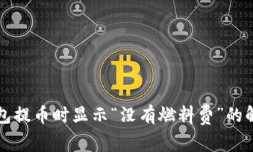小狐钱包提币时显示“没有燃料费”的解决方法