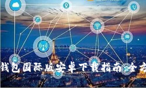 比特币钱包国际版安卓下载指南：全方位解析