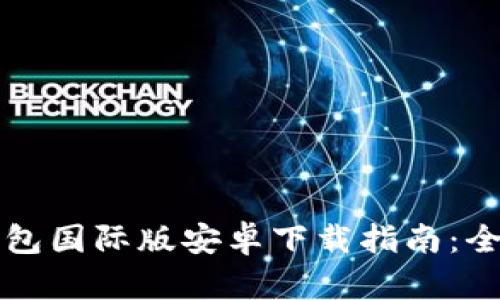 比特币钱包国际版安卓下载指南：全方位解析