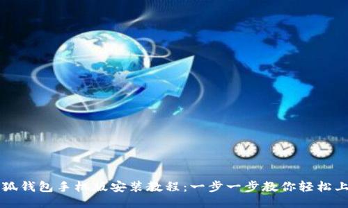 小狐钱包手机版安装教程：一步一步教你轻松上手