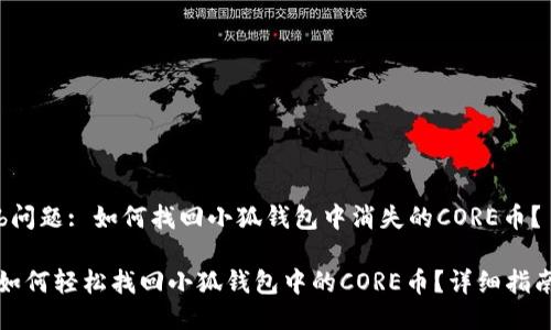b问题: 如何找回小狐钱包中消失的CORE币？

如何轻松找回小狐钱包中的CORE币？详细指南
