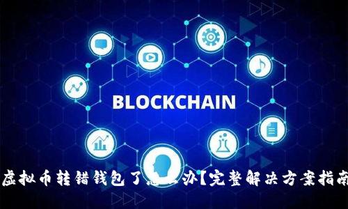 虚拟币转错钱包了怎么办？完整解决方案指南