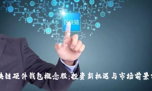 区块链硬件钱包概念股：投资新机遇与市场前景分析