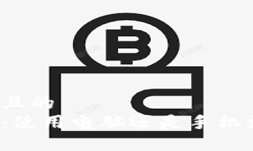 思考一个且的  
小狐钱包：使用电脑还是手机更加便利？